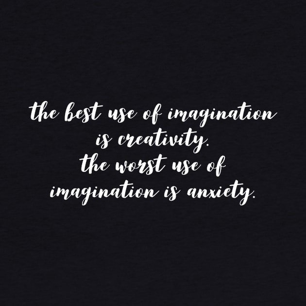 the best use of imagination is creativity the worst use of imagination is anxiety by GMAT